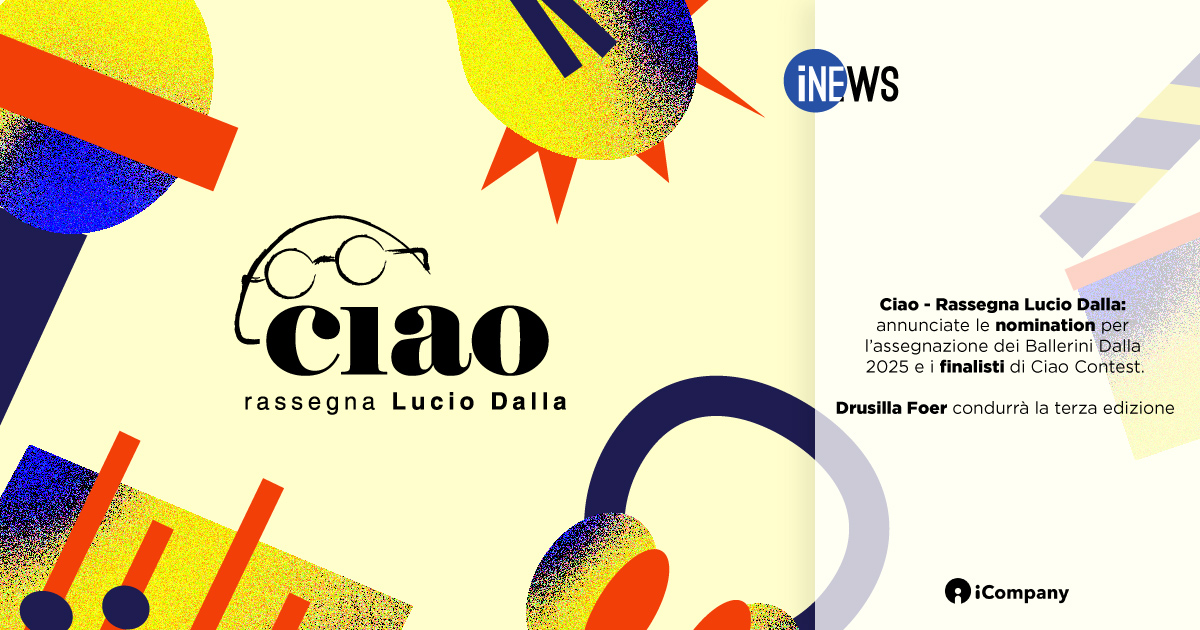 Ciao - Rassegna Lucio Dalla: annunciate le nomination per l’assegnazione dei Ballerini Dalla 2025 e i finalisti di Ciao Contest. Drusilla Foer condurrà la terza edizione - iNEWS